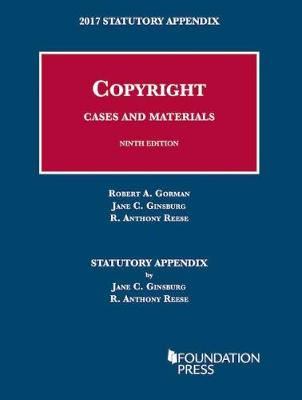 Copyright Cases and Materials, 2017 Statutory Appendix - Gorman, Robert, and Ginsburg, Jane, and Reese, R.