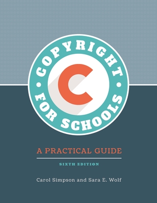 Copyright for Schools: A Practical Guide - Simpson, Carol, and Wolf, Sara E.