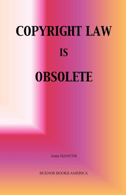 Copyright Law Is Obsolete - Mancini, Anna