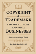 Copyright & Trademark Law for Authors and Small Businesses: Your practical Legal Guide Book to Copyright, Trademark, IP, Licenses and Assignments