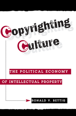 Copyrighting Culture: The Political Economy Of Intellectual Property - Bettig, Ronald V.