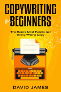 Copywriting for Beginners: The Basics Most People Get Wrong Writing Copy