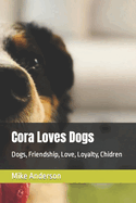 Cora Loves Dogs: Dogs, Friendship, Love, Loyalty, Chidren