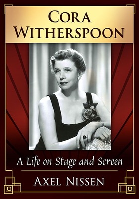 Cora Witherspoon: A Life on Stage and Screen - Nissen, Axel