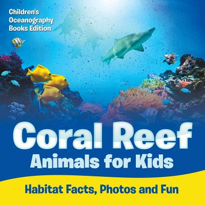 Coral Reef Animals for Kids: Habitat Facts, Photos and Fun Children's Oceanography Books Edition - Baby Professor
