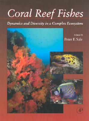 Coral Reef Fishes: Dynamics and Diversity in a Complex Ecosystem - Sale, Peter F (Editor)