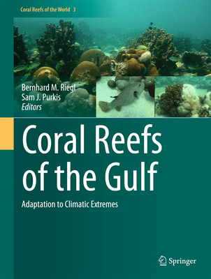 Coral Reefs of the Gulf: Adaptation to Climatic Extremes - Riegl, Bernhard (Editor), and Purkis, Sam J. (Editor)