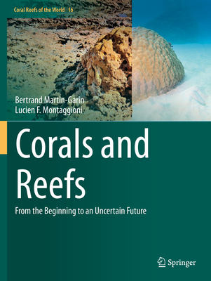 Corals and Reefs: From the Beginning to an Uncertain Future - Martin-Garin, Bertrand, and Montaggioni, Lucien F.