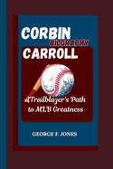 Corbin Carroll Biography: A Trailblazer's Path to MLB Greatness