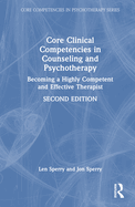 Core Clinical Competencies in Counseling and Psychotherapy: Becoming a Highly Competent and Effective Therapist