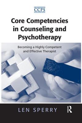 Core Competencies in Counseling and Psychotherapy: Becoming a Highly Competent and Effective Therapist - Sperry, Len, M.D., PH.D.