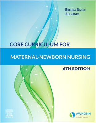Core Curriculum for Maternal-Newborn Nursing - Awhonn, and Janke, Jill, PhD, RN, and Baker, Brenda J, PhD, RN, CNS