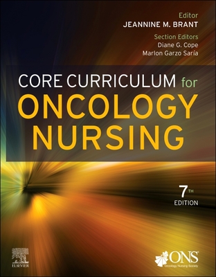 Core Curriculum for Oncology Nursing - Oncology Nursing Society (Editor), and Brant, Jeannine M., PhD, APRN, FAAN (Editor), and Cope, Diane G., PhD, APRN (Editor)