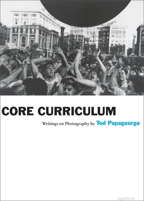 Core Curriculum: Writings on Photography - Papageorge, Tod