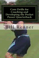 Core Drills for Coaching and Developing the Pocket Passer Quarterback - Renner, Bill