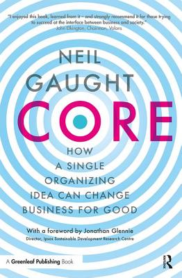 CORE: How a Single Organizing Idea can Change Business for Good - Gaught, Neil