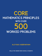 CORE MATHEMATICS PRINCIPLES with over 500 WORKED PROBLEMS: Skills for Senior High School Students