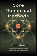 Core Numerical Methods: Linear Systems (LU/QR/Cholesky), Iterative Solvers (Jacobi/CG/GMRES), Interpolation (Splines/Chebyshev), and Root-Finding (Newton/Broyden)