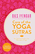 Core of the Yoga Sutras: The Definitive Guide to the Philosophy of Yoga
