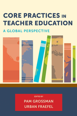 Core Practices in Teacher Education: A Global Perspective - Grossman, Pam (Editor), and Fraefel, Urban (Editor)