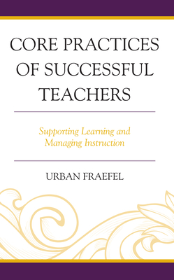 Core Practices of Successful Teachers: Supporting Learning and Managing Instruction - Fraefel, Urban
