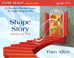 Core Ready Lesson Sets for Grades 3-5: A Staircase to Standards Success for English Language Arts, the Shape of Story: Yesterday and Today