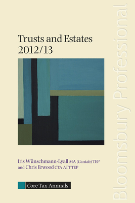 Core Tax Annual: Trusts and Estates 2012/13 - Erwood, Chris, and Wunschmann-Lyall, Iris