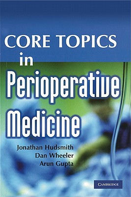 Core Topics in Perioperative Medicine - Hudsmith, Jonathan, and Wheeler, Dan, and Gupta, Arun