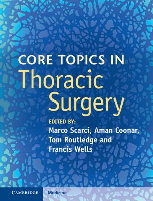 Core Topics in Thoracic Surgery - Scarci, Marco (Editor), and Coonar, Aman (Editor), and Routledge, Tom (Editor)