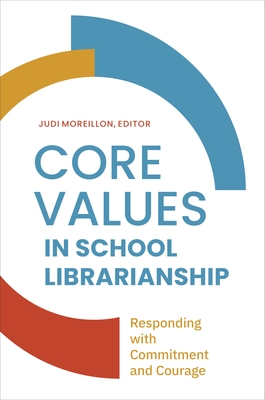 Core Values in School LIbrarianship: Responding with Commitment and Courage - Moreillon, Judi (Editor)