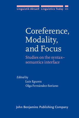 Coreference, Modality, and Focus: Studies on the Syntax-Semantics Interface - Eguren, Luis (Editor), and Fernndez-Soriano, Olga (Editor)