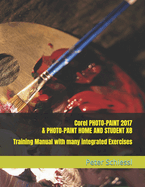 Corel PHOTO-PAINT 2017 & PHOTO-PAINT Home and Student X8: Training Manual with Many Integrated Exercises
