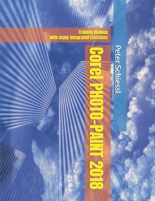 Corel PHOTO-PAINT 2018 & PHOTO-PAINT HOME AND STUDENT 2018: Training Manual with many integrated Exercises - Schiessl, Peter