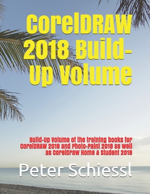 CorelDRAW 2018 Build-Up Volume: Build-Up Volume of the training books for CorelDRAW 2018 and Photo-Paint 2018 as well as CorelDraw Home & Student 2018 - Schiessl, Peter
