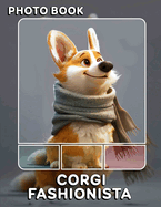 Corgi Fashionista Photo Book: Adorable Canine Style Collection Featuring 40 Stunning Images Of Fashionable Corgis