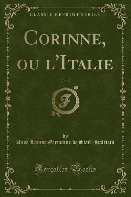 Corinne, Ou L'Italie, Vol. 3 (Classic Reprint) - Stael-Holstein, Anne Louise Germaine De