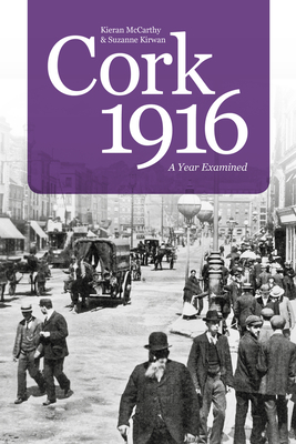 Cork 1916: A Year Examined - McCarthy, Kieran, and Kirwan, Suzanne