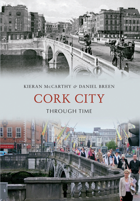 Cork City Through Time - McCarthy, Kieran, and Breen, Daniel