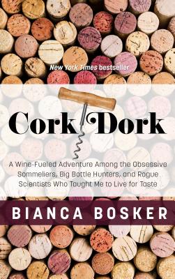 Cork Dork: A Wine-Fueled Adventure Among the Obsessive Sommeliers, Big Bottle Hunters, and Rogue Scientists Who Taught Me to Live for Taste - Bosker, Bianca