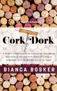 Cork Dork: A Wine-Fueled Adventure Among the Obsessive Sommeliers, Big Bottle Hunters, and Rogue Scientists Who Taught Me to Live for the Taste