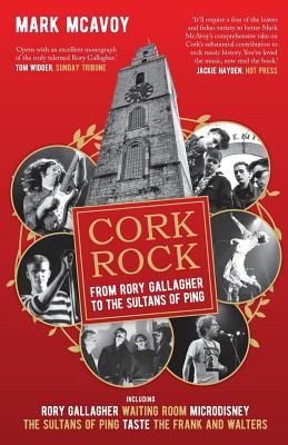 Cork Rock: From Rory Gallagher to the Sultans of Ping - McAvoy, Mark