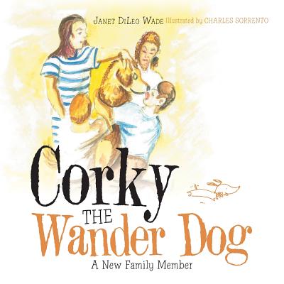 Corky the Wander Dog: A New Family Member - Wade, Janet DiLeo