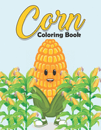 Corn Coloring Book: Stress Relieving Patterns I Love Corn Kids Coloring Book - Art Therapy Corn Activity Coloring Book for Adults and Teens, Fun Activity Corn for Coloring Practice