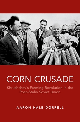 Corn Crusade: Khrushchev's Farming Revolution in the Post-Stalin Soviet Union - Hale-Dorrell, Aaron T