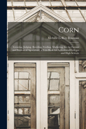 Corn; Growing, Judging, Breeding, Feeding, Marketing; for the Farmer and Student of Agriculture, a Text-book for Agricultural Colleges and High Schools