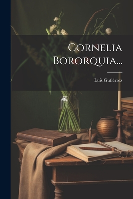 Cornelia Bororquia... - Gutierrez, Luis