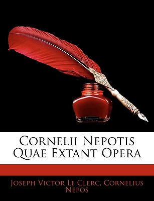 Cornelii Nepotis Quae Extant Opera - Le Clerc, Joseph Victor, and Nepos, Cornelius