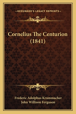 Cornelius the Centurion (1841) - Krummacher, Frederic Adolphus, and Ferguson, John Willison (Editor)