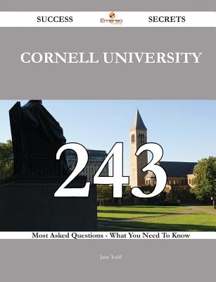 Cornell University 243 Success Secrets - 243 Most Asked Questions on Cornell University - What You Need to Know - Todd, Jane