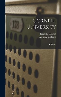 Cornell University: A History - Holmes, Frank R, and Williams, Lewis A